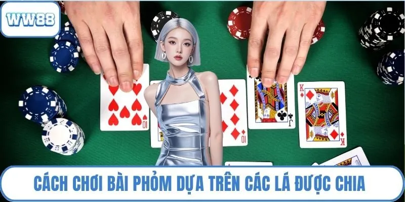 Cách chơi bài phỏm dựa trên các lá được chia